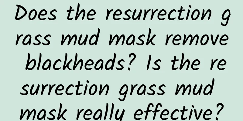 Does the resurrection grass mud mask remove blackheads? Is the resurrection grass mud mask really effective?