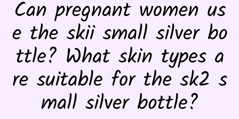 Can pregnant women use the skii small silver bottle? What skin types are suitable for the sk2 small silver bottle?
