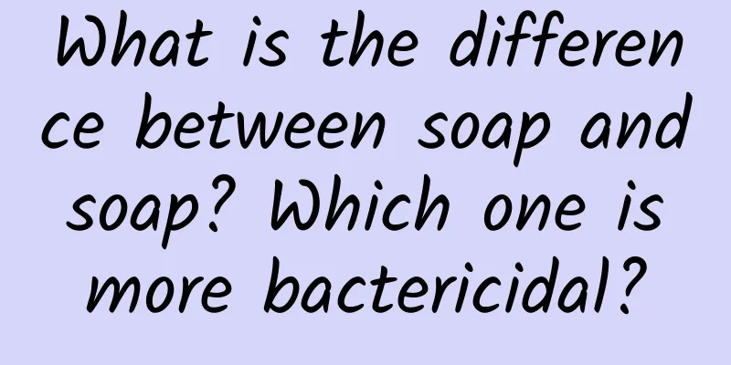 What is the difference between soap and soap? Which one is more bactericidal?