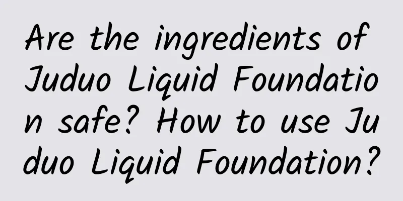 Are the ingredients of Juduo Liquid Foundation safe? How to use Juduo Liquid Foundation?