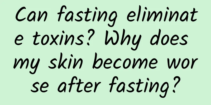 Can fasting eliminate toxins? Why does my skin become worse after fasting?