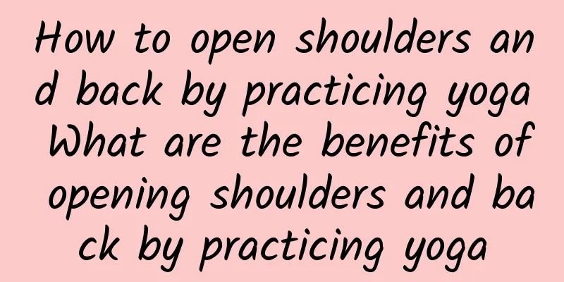 How to open shoulders and back by practicing yoga What are the benefits of opening shoulders and back by practicing yoga