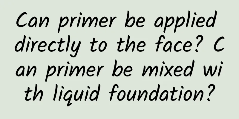 Can primer be applied directly to the face? Can primer be mixed with liquid foundation?