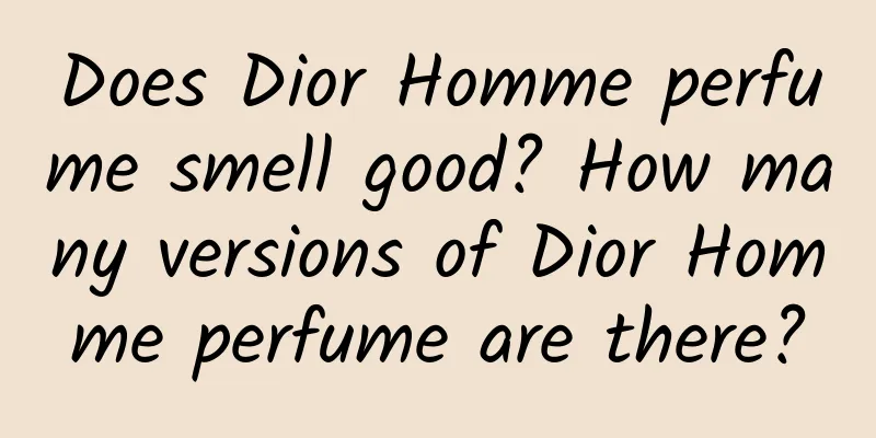 Does Dior Homme perfume smell good? How many versions of Dior Homme perfume are there?