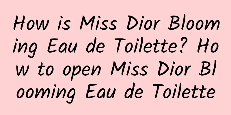 How is Miss Dior Blooming Eau de Toilette? How to open Miss Dior Blooming Eau de Toilette