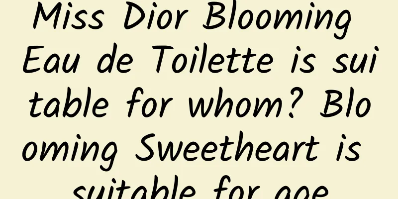 Miss Dior Blooming Eau de Toilette is suitable for whom? Blooming Sweetheart is suitable for age