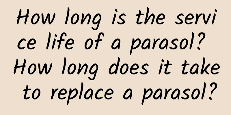 How long is the service life of a parasol? How long does it take to replace a parasol?