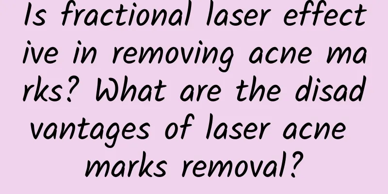 Is fractional laser effective in removing acne marks? What are the disadvantages of laser acne marks removal?