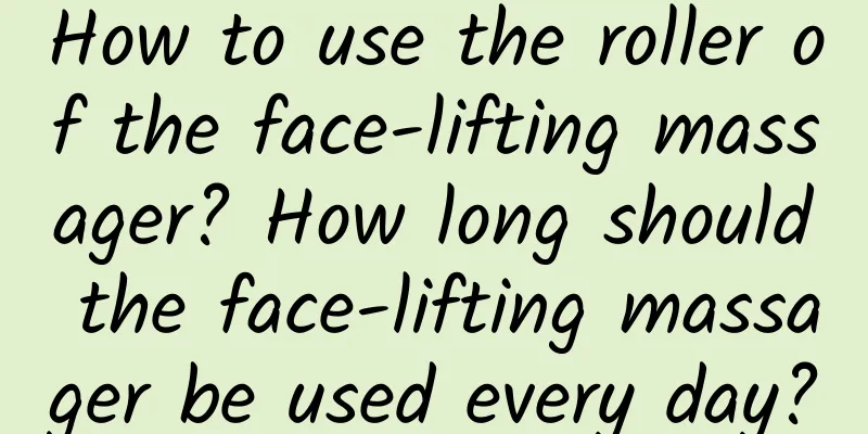 How to use the roller of the face-lifting massager? How long should the face-lifting massager be used every day?