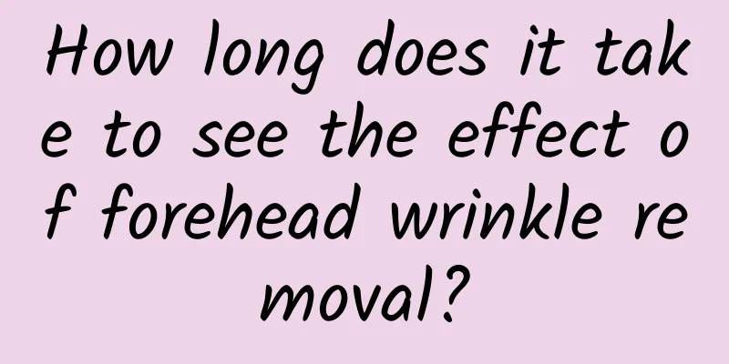 How long does it take to see the effect of forehead wrinkle removal?