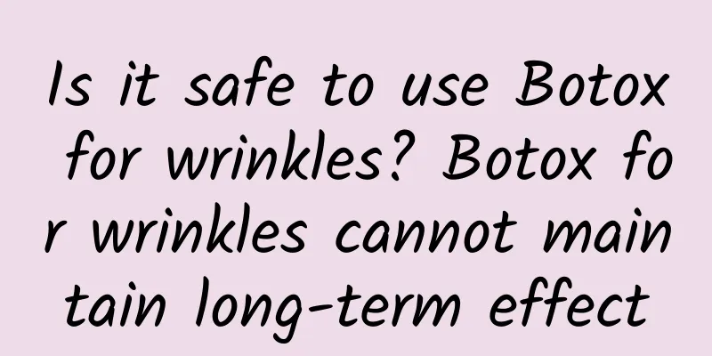 Is it safe to use Botox for wrinkles? Botox for wrinkles cannot maintain long-term effect