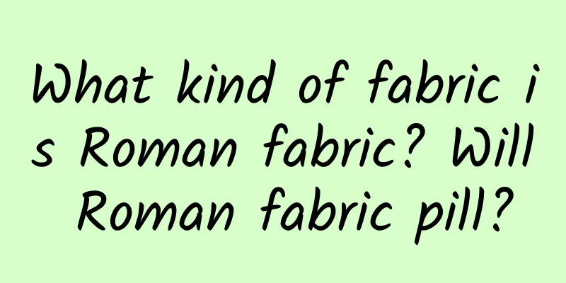 What kind of fabric is Roman fabric? Will Roman fabric pill?