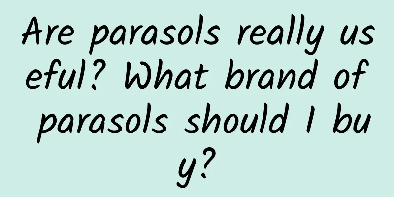 Are parasols really useful? What brand of parasols should I buy?