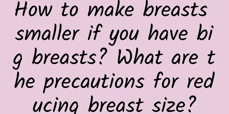 How to make breasts smaller if you have big breasts? What are the precautions for reducing breast size?