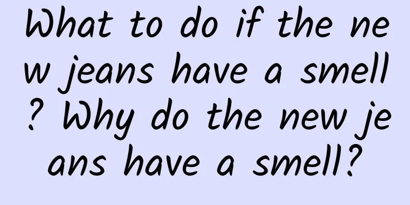What to do if the new jeans have a smell? Why do the new jeans have a smell?