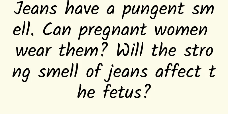 Jeans have a pungent smell. Can pregnant women wear them? Will the strong smell of jeans affect the fetus?