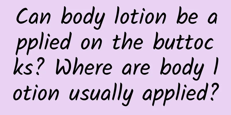 Can body lotion be applied on the buttocks? Where are body lotion usually applied?