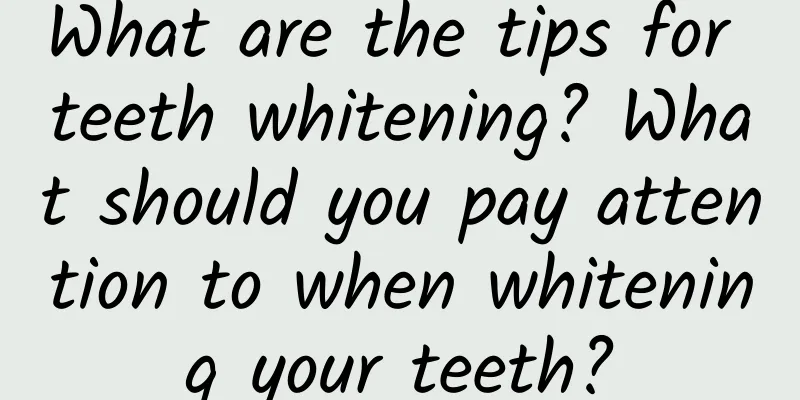What are the tips for teeth whitening? What should you pay attention to when whitening your teeth?