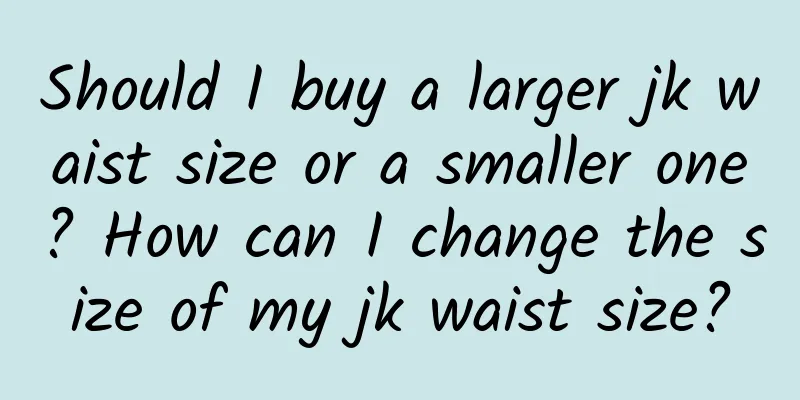 Should I buy a larger jk waist size or a smaller one? How can I change the size of my jk waist size?