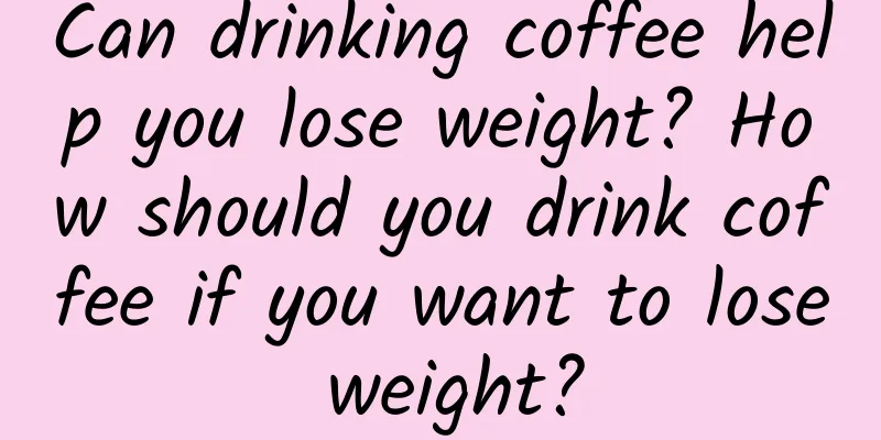 Can drinking coffee help you lose weight? How should you drink coffee if you want to lose weight?