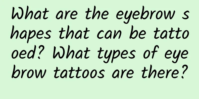 What are the eyebrow shapes that can be tattooed? What types of eyebrow tattoos are there?