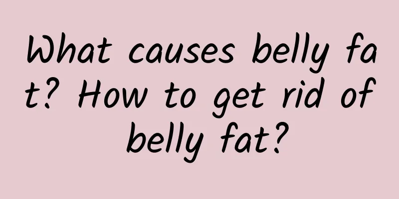 What causes belly fat? How to get rid of belly fat?