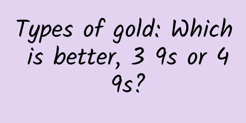 Types of gold: Which is better, 3 9s or 4 9s?