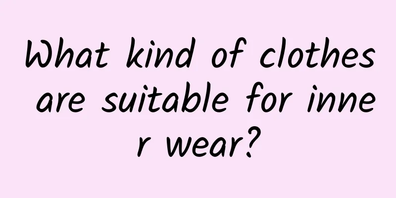 What kind of clothes are suitable for inner wear?