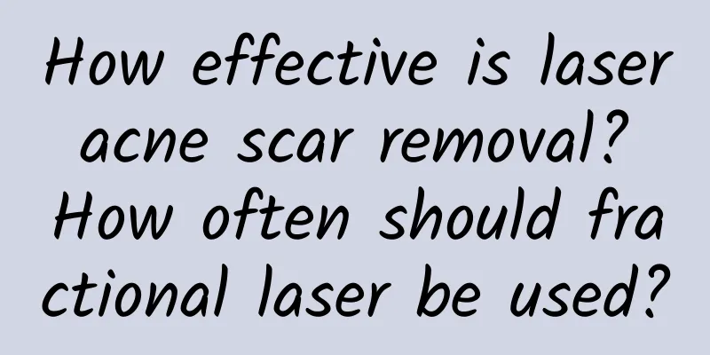 How effective is laser acne scar removal? How often should fractional laser be used?