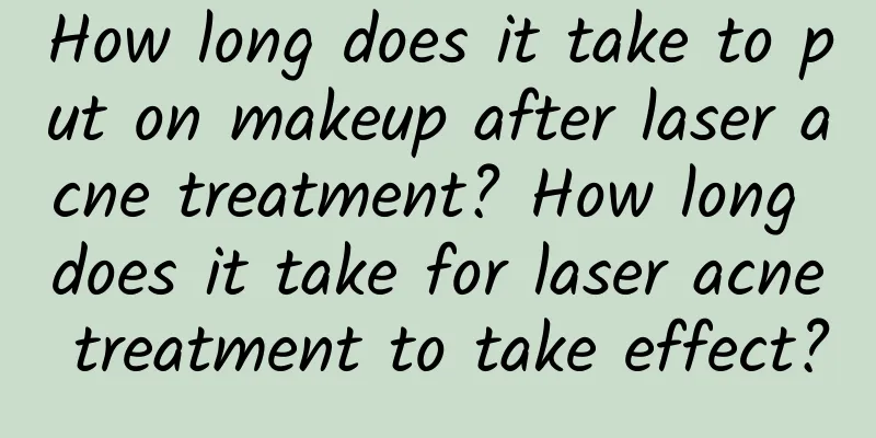 How long does it take to put on makeup after laser acne treatment? How long does it take for laser acne treatment to take effect?