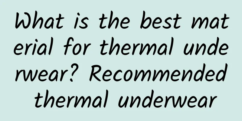 What is the best material for thermal underwear? Recommended thermal underwear