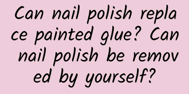 Can nail polish replace painted glue? Can nail polish be removed by yourself?