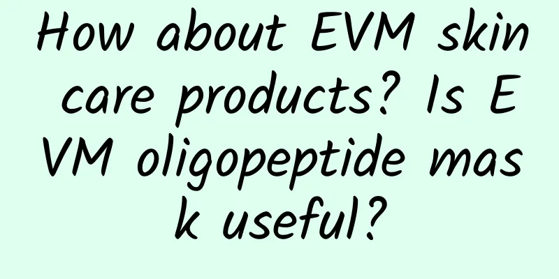 How about EVM skin care products? Is EVM oligopeptide mask useful?