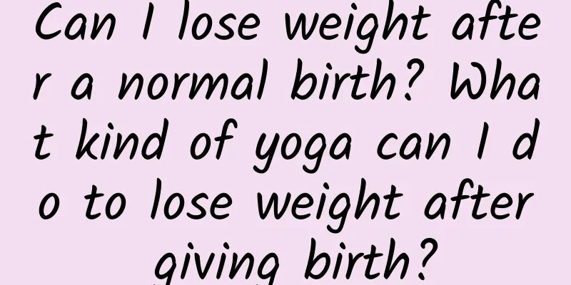 Can I lose weight after a normal birth? What kind of yoga can I do to lose weight after giving birth?
