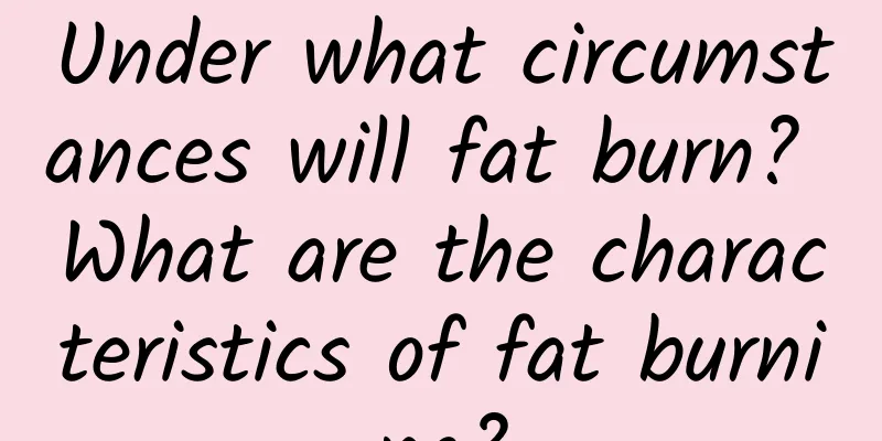 Under what circumstances will fat burn? What are the characteristics of fat burning?