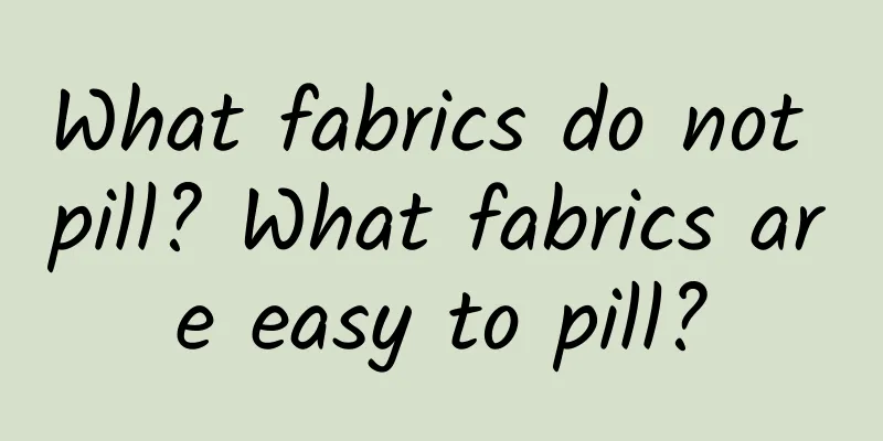 What fabrics do not pill? What fabrics are easy to pill?