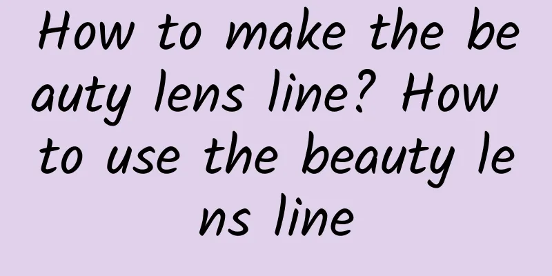 How to make the beauty lens line? How to use the beauty lens line