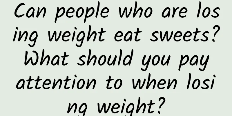 Can people who are losing weight eat sweets? What should you pay attention to when losing weight?