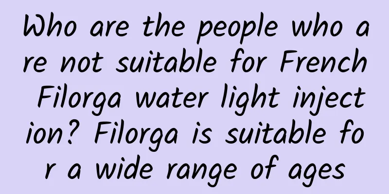 Who are the people who are not suitable for French Filorga water light injection? Filorga is suitable for a wide range of ages
