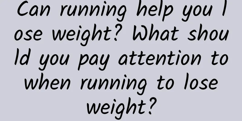 Can running help you lose weight? What should you pay attention to when running to lose weight?