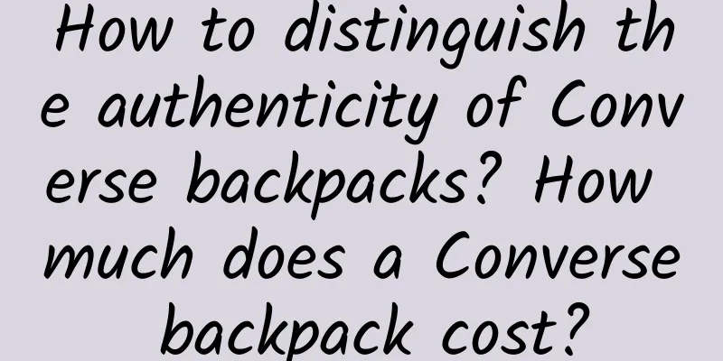 How to distinguish the authenticity of Converse backpacks? How much does a Converse backpack cost?