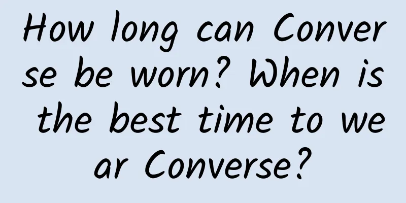 How long can Converse be worn? When is the best time to wear Converse?