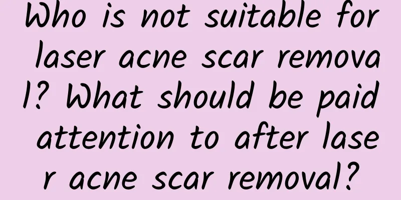 Who is not suitable for laser acne scar removal? What should be paid attention to after laser acne scar removal?