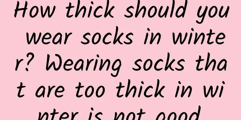 How thick should you wear socks in winter? Wearing socks that are too thick in winter is not good.