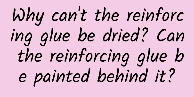 Why can't the reinforcing glue be dried? Can the reinforcing glue be painted behind it?