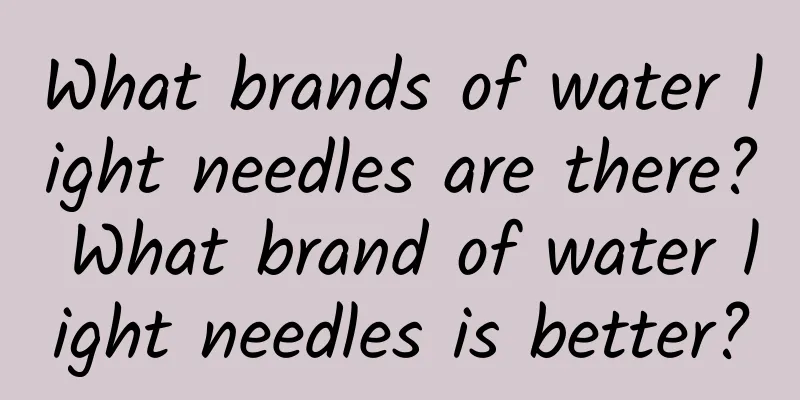 What brands of water light needles are there? What brand of water light needles is better?