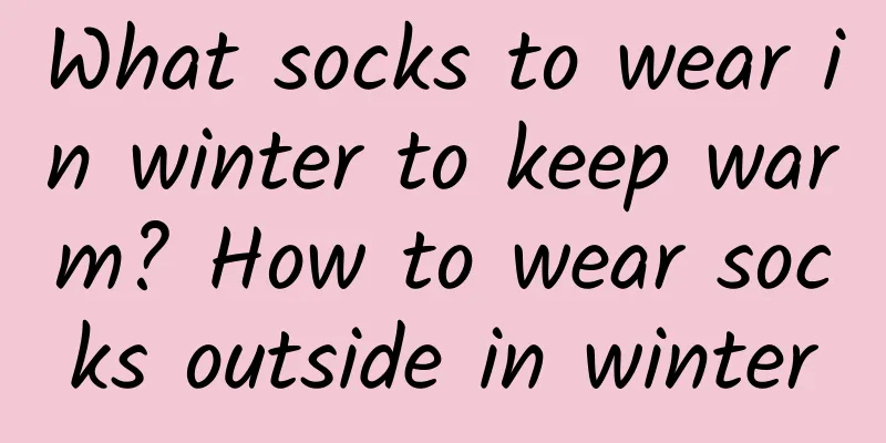 What socks to wear in winter to keep warm? How to wear socks outside in winter