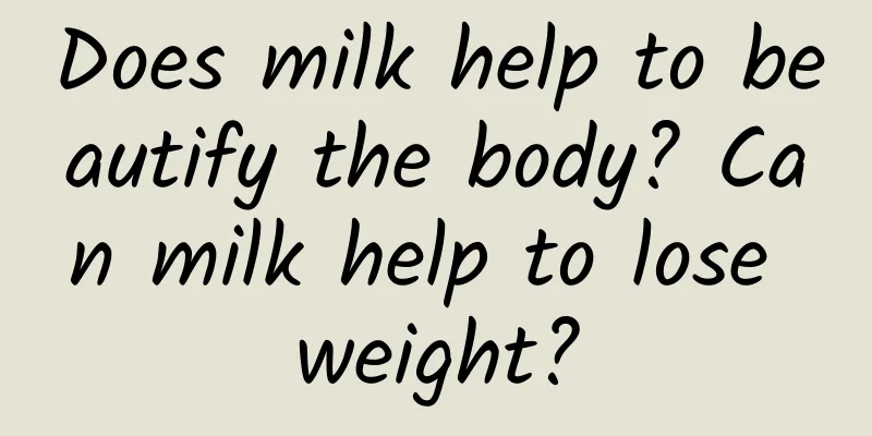 Does milk help to beautify the body? Can milk help to lose weight?