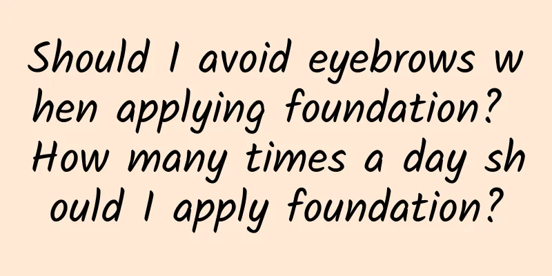 Should I avoid eyebrows when applying foundation? How many times a day should I apply foundation?