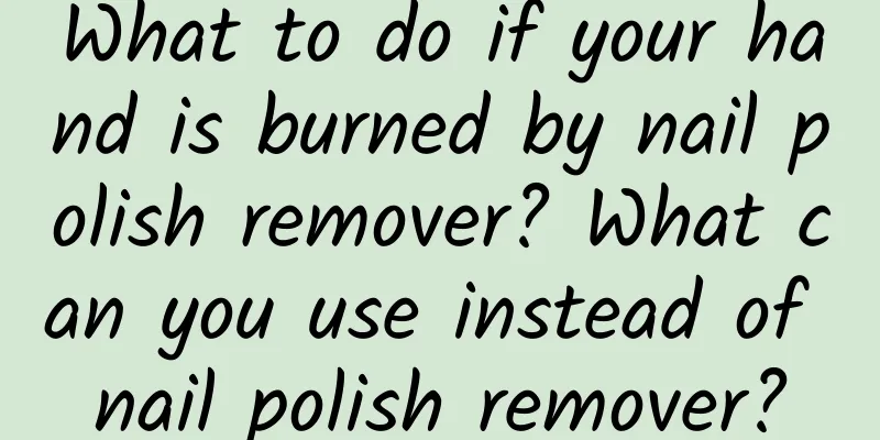 What to do if your hand is burned by nail polish remover? What can you use instead of nail polish remover?